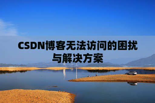 CSDN博客无法访问的困扰与解决方案